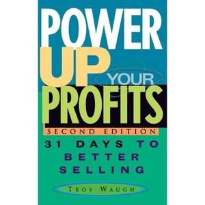 Power Up Your Profits - 2nd Edition by  Troy Waugh (Hardcover) - 1 of 1
