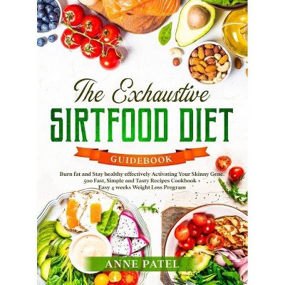 The Exhaustive Sirtfood Diet Cookbook - by  Anne Patel (Hardcover)