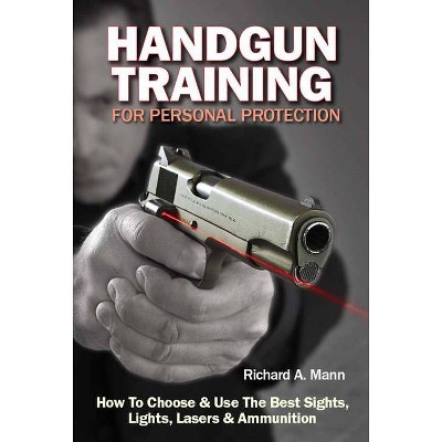 Handgun Training for Personal Protection - by  Richard Allen Mann (Paperback)