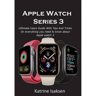 Apple Watch Series 3 - by  Katrine Isaksen (Paperback)