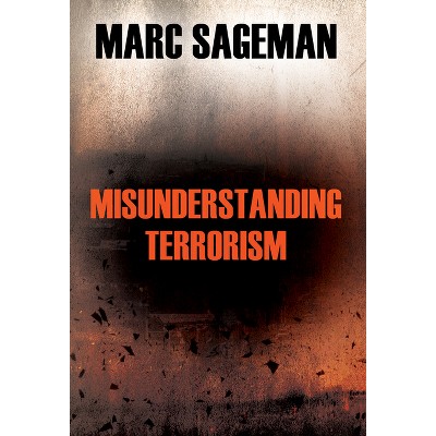 Misunderstanding Terrorism - by  Marc Sageman (Hardcover)