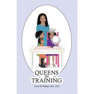 Queens in Training - by  Treva M Phillips (Paperback) - 1 of 1