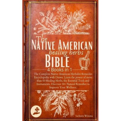 The Native American Healing Herbs Bible - by  Sacheen Winona (Hardcover)