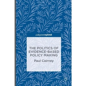 The Politics of Evidence-Based Policy Making - by  Paul Cairney (Hardcover) - 1 of 1
