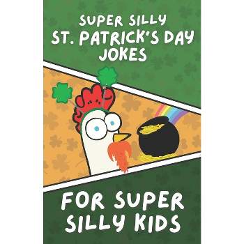 Super Silly St. Patrick's Day Jokes for Super Silly Kids - by  Rita Story (Paperback)