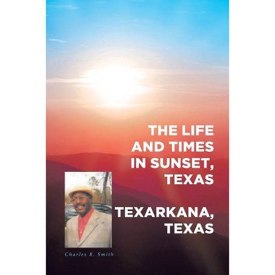 The Life and Times in Sunset, Texas - by  Charles R Smith (Paperback)