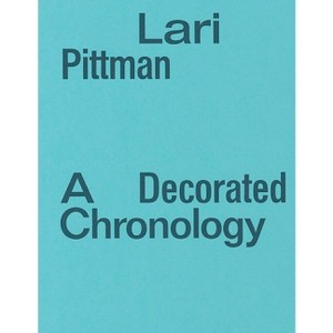 Lari Pittman: A Decorated Chronology - by  Kelly Shindler (Paperback) - 1 of 1