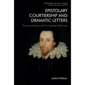 Epistolary Courtiership and Dramatic Letters - (Edinburgh Critical Studies in Renaissance Culture) by  Jackie Watson (Paperback) - 1 of 1