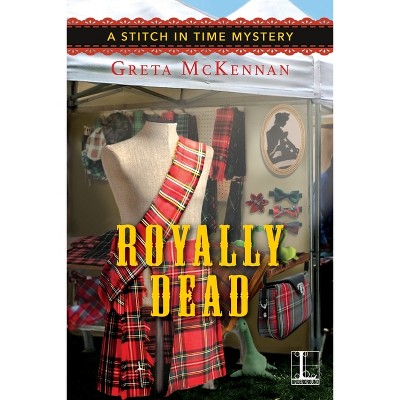 Royally Dead - (A Stitch in Time Mystery) by  Greta McKennan (Paperback)