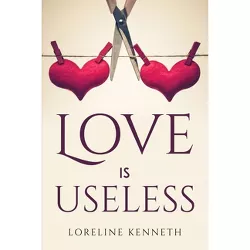 Love Is Useless - by  Loreline Kenneth (Paperback)