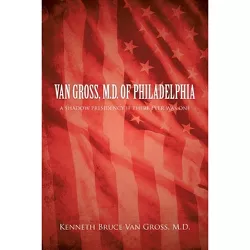 Van Gross, M.D. of Philadelphia - by Kenneth Bruce Van Gross