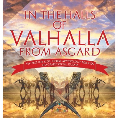 In the Halls of Valhalla from Asgard - Vikings for Kids Norse Mythology for Kids 3rd Grade Social Studies - by  Baby Professor (Hardcover)