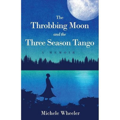 The Throbbing Moon and the Three Season Tango - by  Michele Wheeler (Paperback)