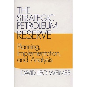 The Strategic Petroleum Reserve - (Contributions in Economics and Economic History) by  David L Weimer (Hardcover) - 1 of 1