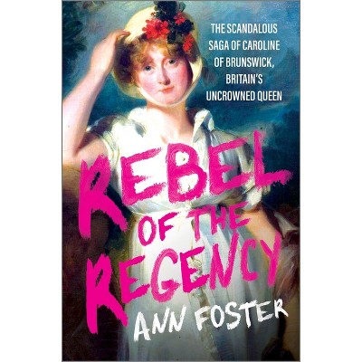 Rebel of the Regency - by  Ann Foster (Hardcover)