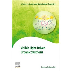 Visible Light-Driven Organic Synthesis - (Advances in Green and Sustainable Chemistry) by  Goutam Brahmachari (Paperback) - 1 of 1