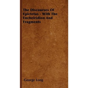 The Discourses Of Epictetus - With The Encheiridion And Fragments - by  George Long (Paperback) - 1 of 1
