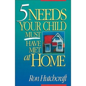 Five Needs Your Child Must Have Met at Home - by  Ronald Hutchcraft (Paperback) - 1 of 1