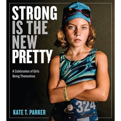 Strong Is the New Pretty - by  Kate T Parker (Hardcover)