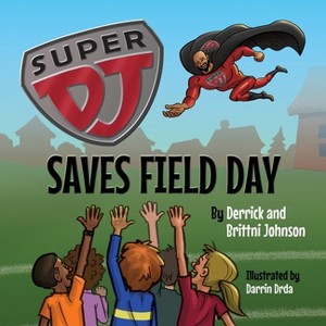 Super DJ Saves Field Day - by  Derrick Johnson & Brittni Johnson & Darrin Drda (Paperback) - 1 of 1