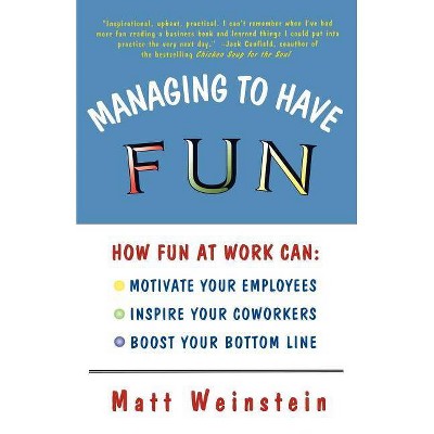 Managing to Have Fun - (How Fun at Work Can Motivate Your Employees, Inspire Your Co) by  Matt Weinstein (Paperback)