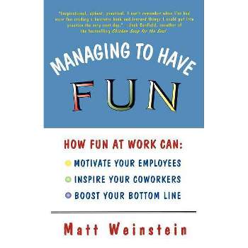 Managing to Have Fun - (How Fun at Work Can Motivate Your Employees, Inspire Your Co) by  Matt Weinstein (Paperback)
