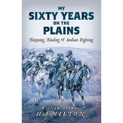 My Sixty Years on the Plains - by  William Thomas Hamilton (Paperback)