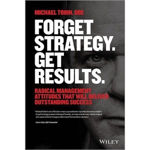 Forget Strategy. Get Results. - by  Michael Tobin (Paperback) - 1 of 1