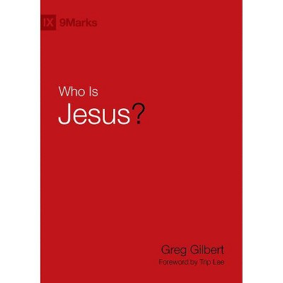 Who Is Jesus? - (9Marks) by  Greg Gilbert (Hardcover)