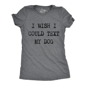 Womens I Wish I Could Text My Dog T Shirt Funny Pet Puppy Lover Tee - Crazy Dog Women's T Shirt - 1 of 4