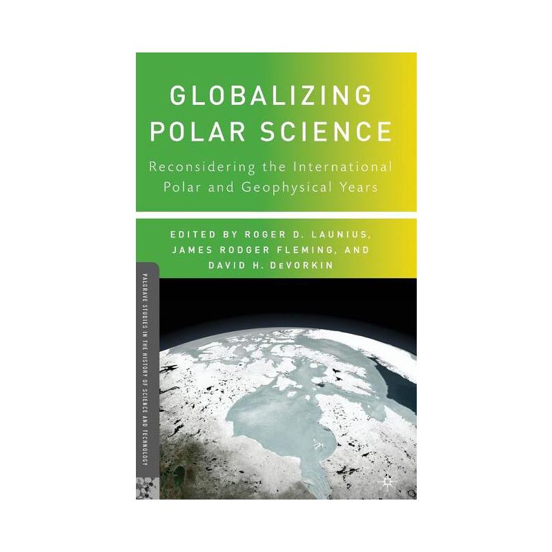 Globalizing Polar Science - (Palgrave Studies in the History of Science and Technology) by  R Launius & J Fleming & D DeVorkin (Hardcover), 1 of 2