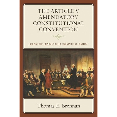 Article V Amendatory Constitutional Convention - by  Thomas E Brennan (Hardcover)