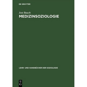 Medizinsoziologie - (Lehr- Und Handbücher Der Soziologie) by  Jost Bauch (Hardcover) - 1 of 1