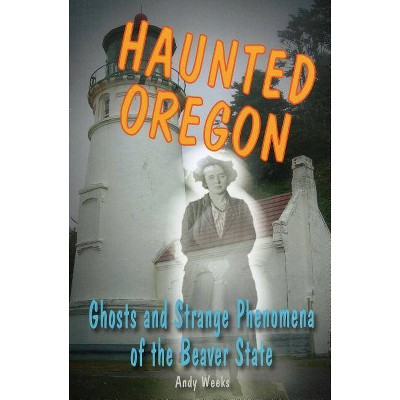 Haunted Oregon - (Haunted (Stackpole)) by  Andy Weeks (Paperback)