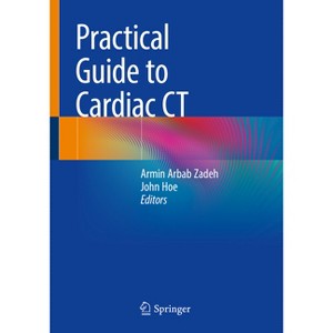 Practical Guide to Cardiac CT - by  Armin Arbab Zadeh & John Hoe (Paperback) - 1 of 1