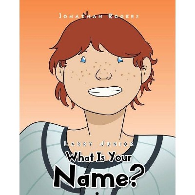 What Is Your Name? - (Larry Junior) by  Jonathan Rogers (Paperback)