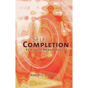 Self-Completion - (Consciousness Classics) 2nd Edition by  Robert S de Ropp (Hardcover) - 1 of 1