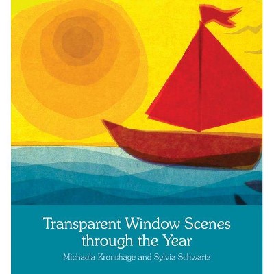 Transparent Window Scenes Through the Year - by  Michaela Kronshage & Sylvia Schwartz (Paperback)