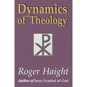 Dynamics of Theology - by  Roger Haight (Paperback) - 1 of 1