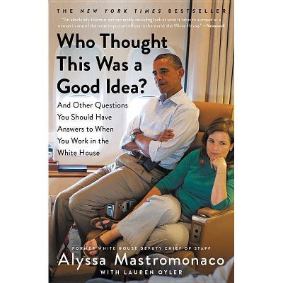 Who Thought This Was a Good Idea? - by  Alyssa Mastromonaco (Paperback)