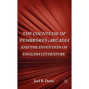 The Countesse of Pembrokes Arcadia and the Invention of English Literature - by  J Davis (Hardcover) - 1 of 1