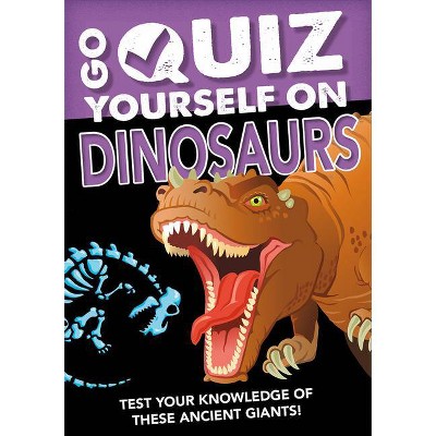 Go Quiz Yourself on Dinosaurs - by  Izzi Howell (Paperback)