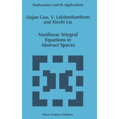 Nonlinear Integral Equations in Abstract Spaces - (Mathematics and Its Applications) by  Dajun Guo & V Lakshmikantham & Xinzhi Liu (Hardcover)