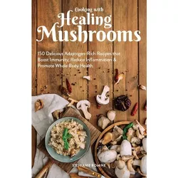 Cooking with Healing Mushrooms - by  Stepfanie Romine (Paperback)