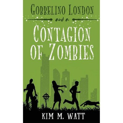 Gobbelino London & a Contagion of Zombies - (Gobbelino London, Pi) by  Kim M Watt (Paperback)