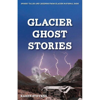 Glacier Ghosts Stories - by  Karen Stevens (Paperback)