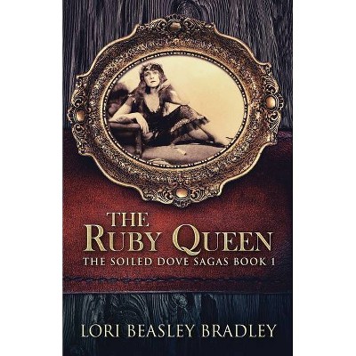 The Ruby Queen - (The Soiled Dove Sagas) by  Lori Beasley Bradley (Paperback)