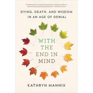 With the End in Mind - by  Kathryn Mannix (Paperback) - 1 of 1