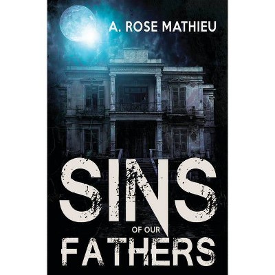 Sins of Our Fathers - by  A Rose Mathieu (Paperback)