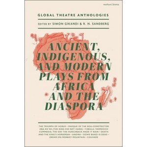 Global Theatre Anthologies: Ancient, Indigenous and Modern Plays from Africa and the Diaspora - (Hardcover) - 1 of 1